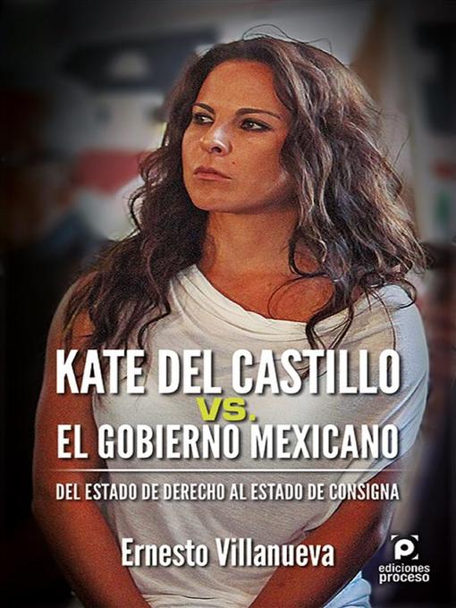 Title details for Kate del Castillo vs. el gobierno mexicano. by Ernesto Villanueva - Available